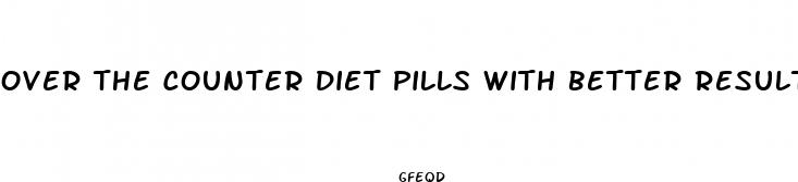 over the counter diet pills with better results