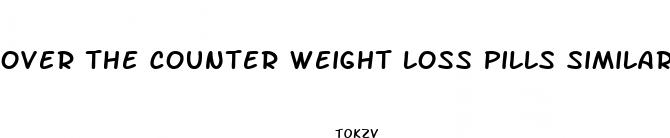 over the counter weight loss pills similar to prescription pills