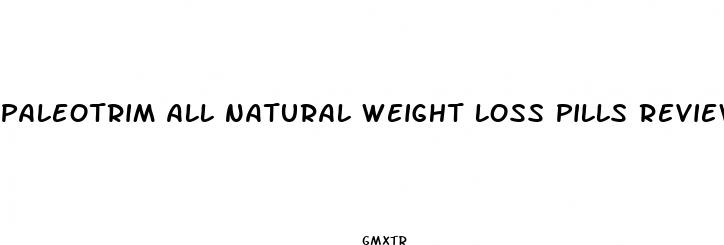 paleotrim all natural weight loss pills reviews