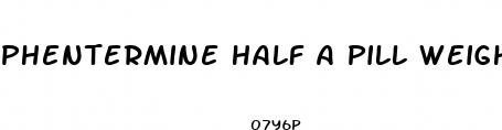 phentermine half a pill weight loss