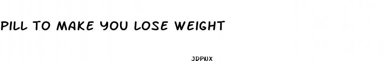 pill to make you lose weight