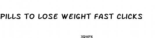 pills to lose weight fast clicks