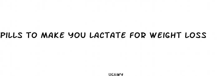 pills to make you lactate for weight loss