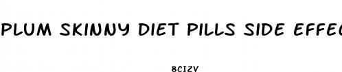 plum skinny diet pills side effects