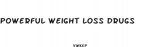powerful weight loss drugs