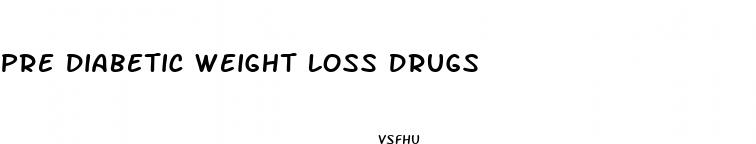 pre diabetic weight loss drugs