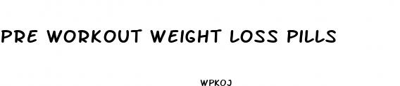 pre workout weight loss pills