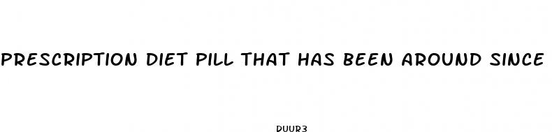 prescription diet pill that has been around since the 70s