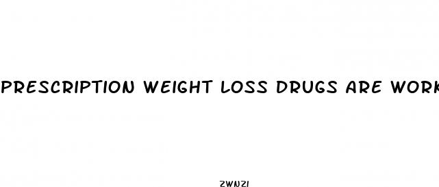 prescription weight loss drugs are working if you can