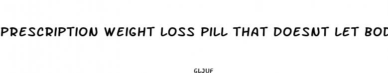 prescription weight loss pill that doesnt let body absorb greese