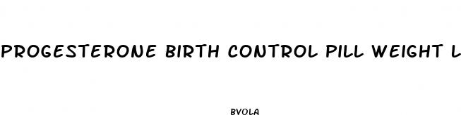 progesterone birth control pill weight loss