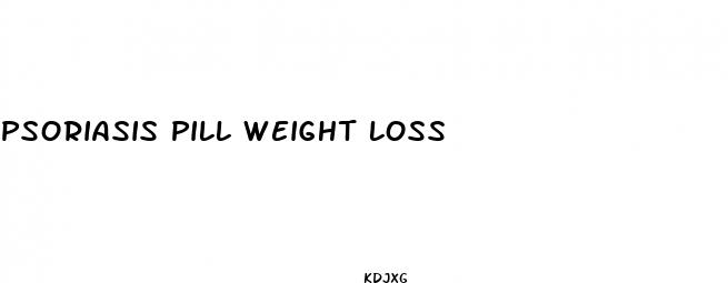 psoriasis pill weight loss