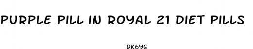purple pill in royal 21 diet pills