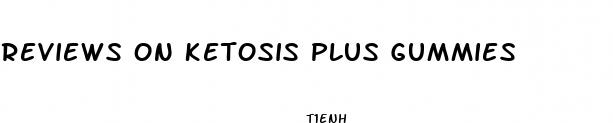 reviews on ketosis plus gummies