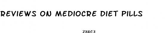 reviews on mediocre diet pills