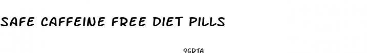 safe caffeine free diet pills