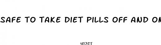 safe to take diet pills off and on