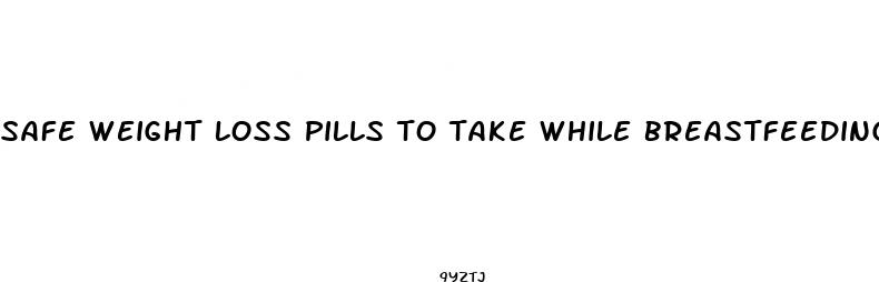 safe weight loss pills to take while breastfeeding