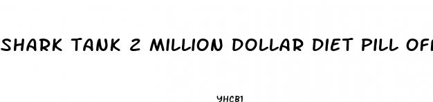 shark tank 2 million dollar diet pill offer