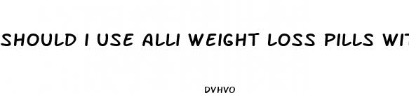 should i use alli weight loss pills with gastroparesis