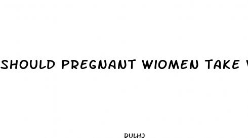 should pregnant wiomen take weight loss pills