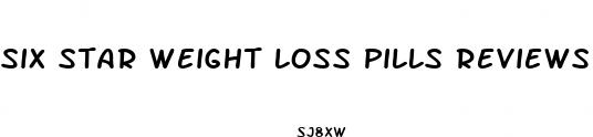 six star weight loss pills reviews