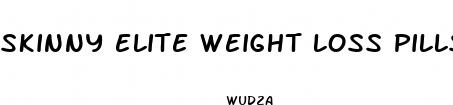 skinny elite weight loss pills