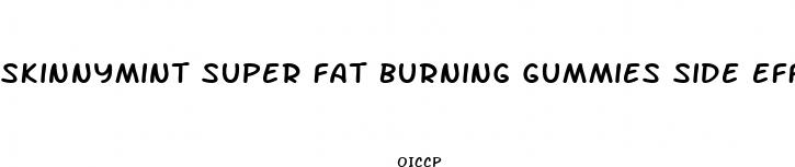 skinnymint super fat burning gummies side effects