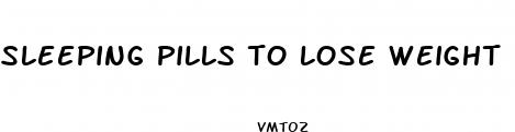 sleeping pills to lose weight