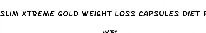 slim xtreme gold weight loss capsules diet pills