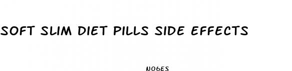 soft slim diet pills side effects