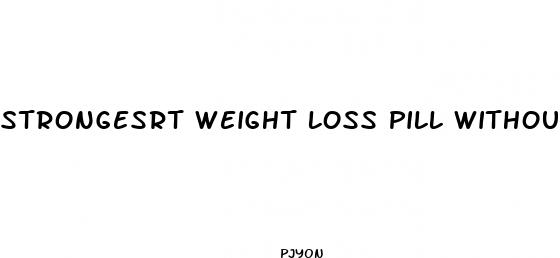 strongesrt weight loss pill without prescriptipn