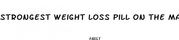 strongest weight loss pill on the market