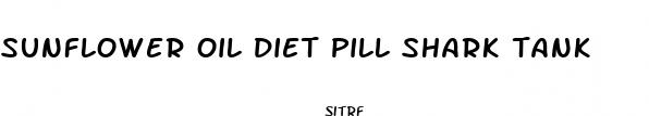 sunflower oil diet pill shark tank