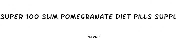 super 100 slim pomegranate diet pills supplements