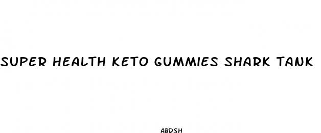 super health keto gummies shark tank