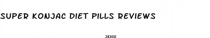 super konjac diet pills reviews