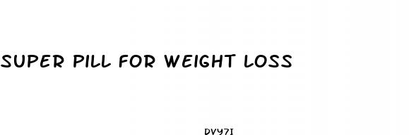 super pill for weight loss
