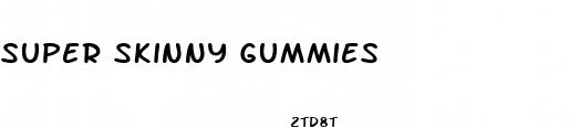 super skinny gummies