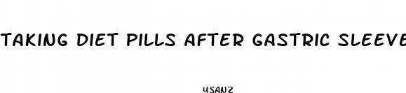 taking diet pills after gastric sleeve