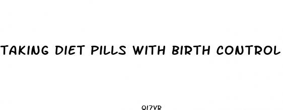 taking diet pills with birth control