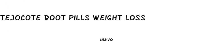 tejocote root pills weight loss