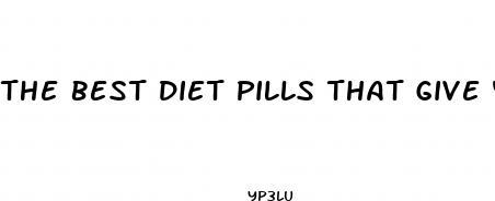the best diet pills that give you energy