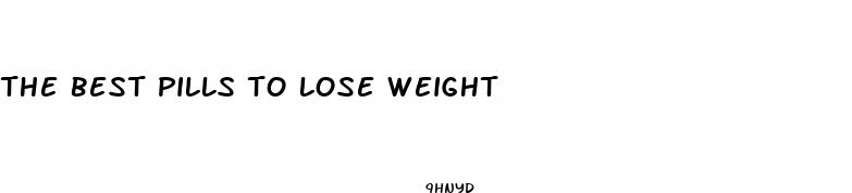 the best pills to lose weight