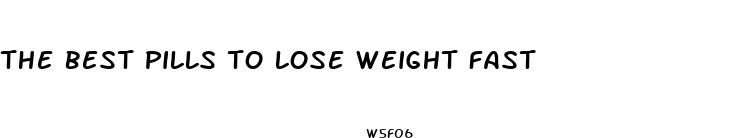 the best pills to lose weight fast