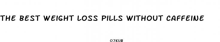 the best weight loss pills without caffeine