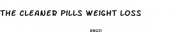 the cleaner pills weight loss