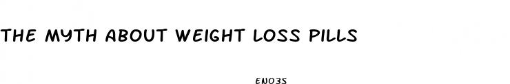 the myth about weight loss pills