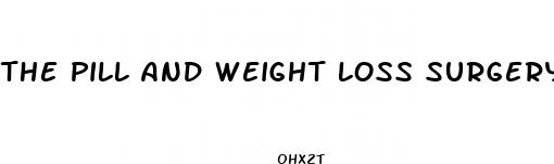 the pill and weight loss surgery