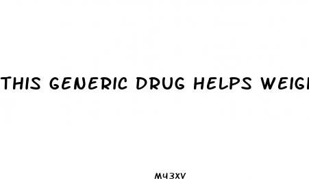 this generic drug helps weight loss